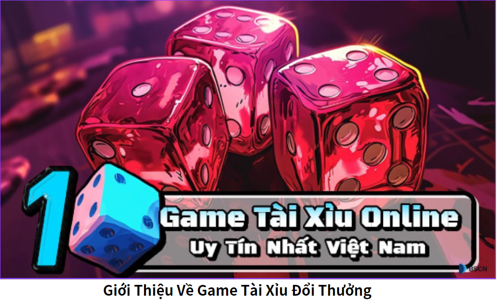 Giới Thiệu Về Game Tài Xỉu Đổi Thưởng